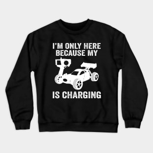I'm Only Here Because My RC Is Charging, RC Car Racing Crewneck Sweatshirt